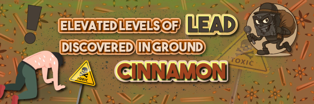 This is the banner image with the text saying, "Elevated Levels of Lead Discovered in Ground Cinnamon"
This represents how lead has found its way into ground cinnamon and how does it affect humans.