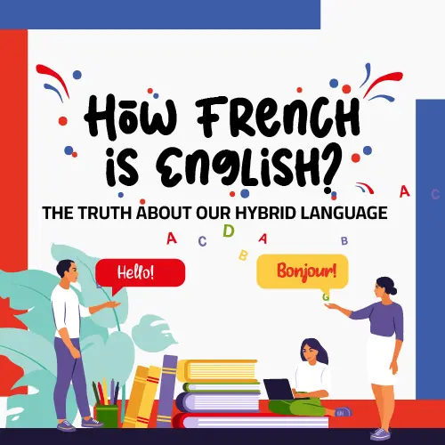 French roots in english – the truth about Our hybrid language